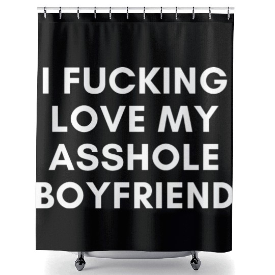 I Fucking Love My Asshole Boyfriend Shower Curtains