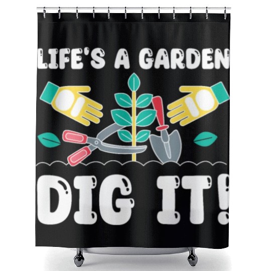 Great Gardener Quote - Life's A Garden Dig It Shower Curtains