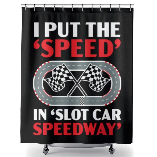 I Put The Speed In Slot Car Speedway Slot Racing Shower Curtains