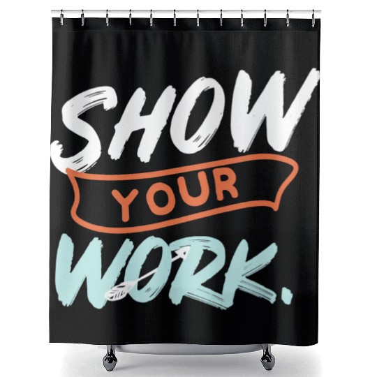 Show Your Work Funny Math Teacher Design Idea Shower Curtains