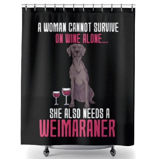 A Woman Cannot Survive On Wine Alone Weimaraner Shower Curtains