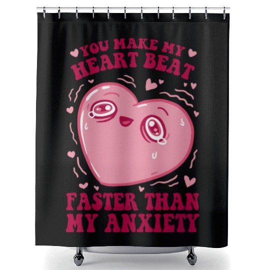 You Make My Heart Beat Faster Than My Anxiety Shower Curtains