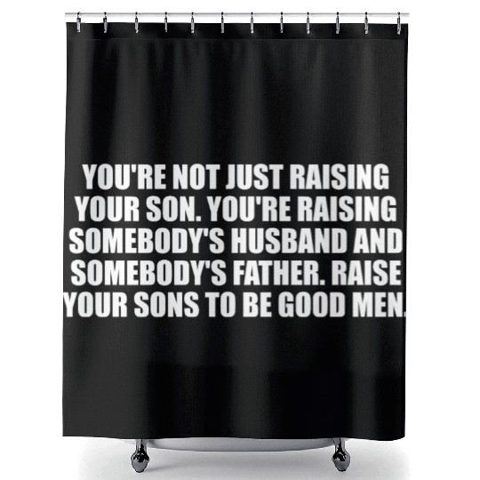 You're Not Just Raising Your Son Shower Curtains