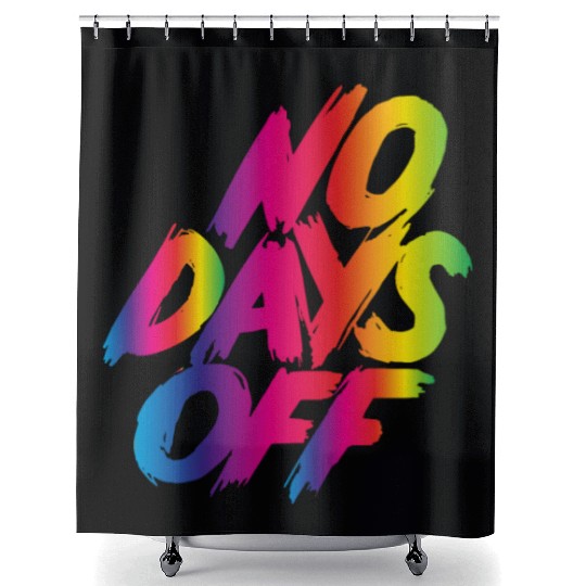 No days off Shower Curtains