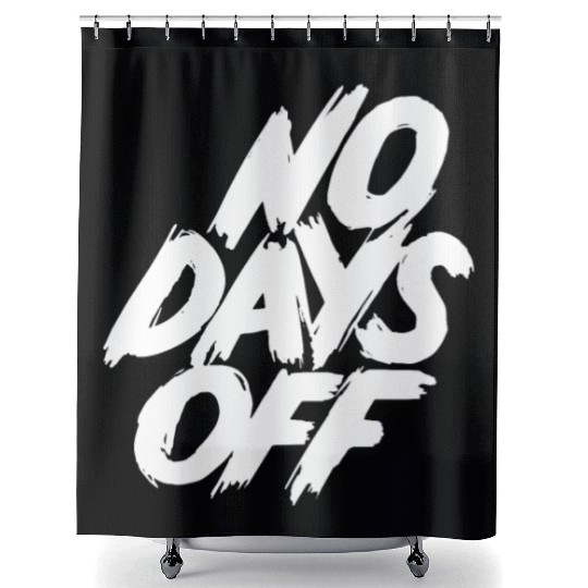 No days off Shower Curtains