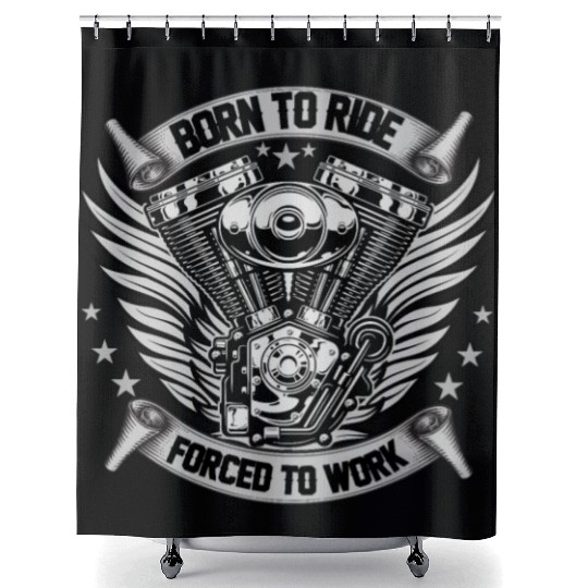 MOTORCYCLE, BORN TO RIDE FORCED TO WORK Shower Curtains