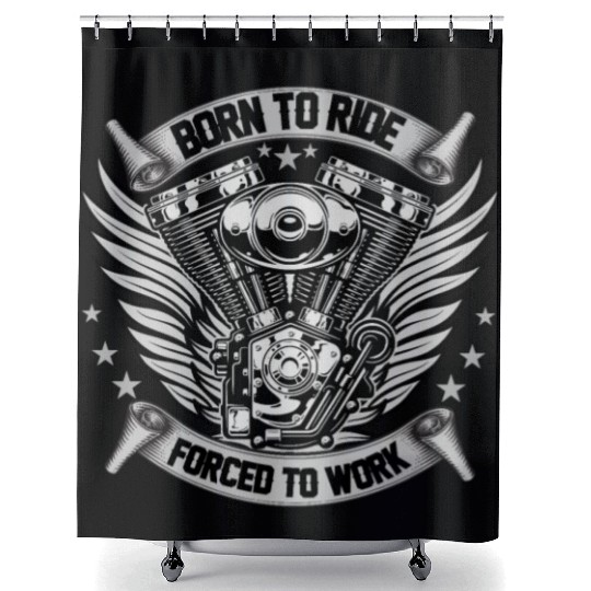 MOTORCYCLE, BORN TO RIDE FORCED TO WORK Shower Curtains