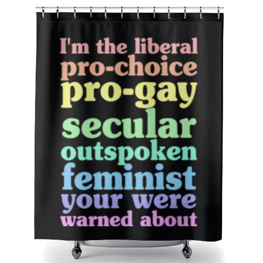 I'm The Liberal Pro-Choice Pro-Gay Shower Curtains