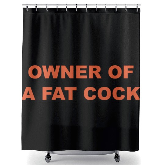 OWNER OF A FAT COCK Shower Curtains