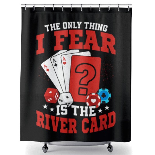 The Only Thing I Fear Is The River Card Poker Play Shower Curtains