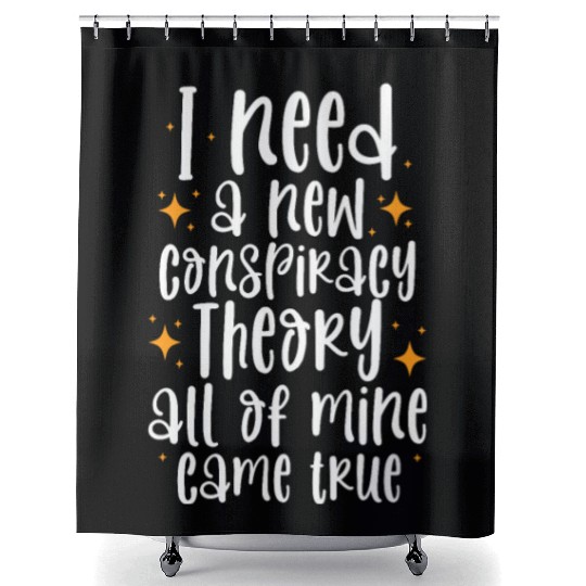 I Need A New Conspiracy Theory All Mine Came True Shower Curtains