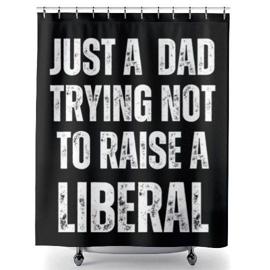 Mens Just A Dad Trying Not To Raise A Liberal T S Shower Curtains
