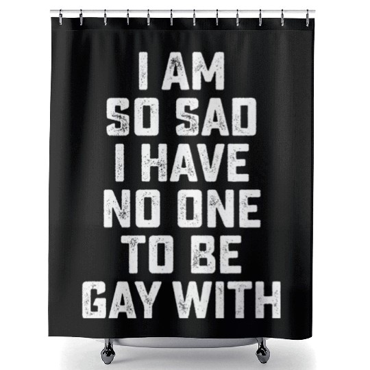 Im So Sad I Have No One To Be Gay With Shower Curtains