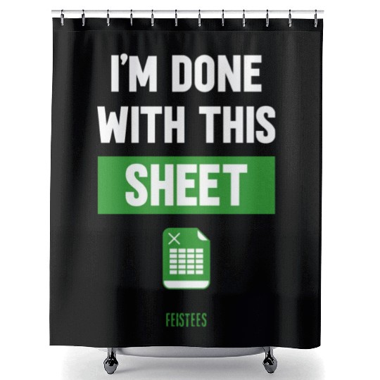 Funny Excel Gift, I'm done with this sheet Shower Curtains