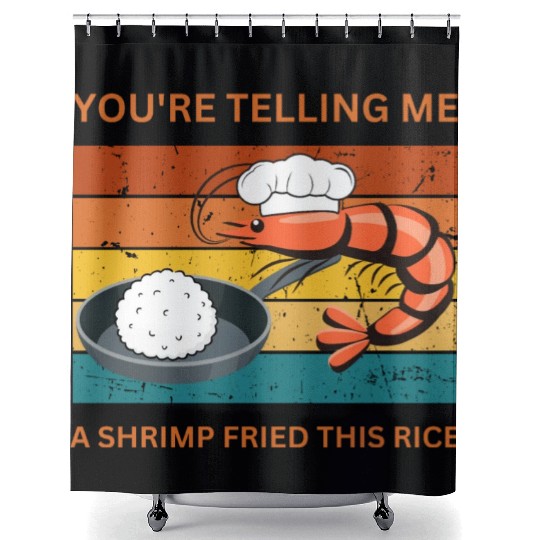 Youre Telling Me A Shrimp Fried This Rice Shower Curtains