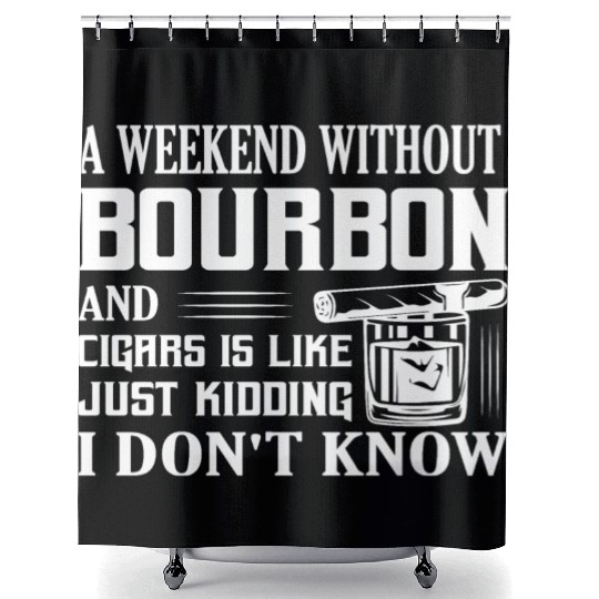 A Weekend Without Bourbon And Cigars Whiskey Drink Shower Curtains