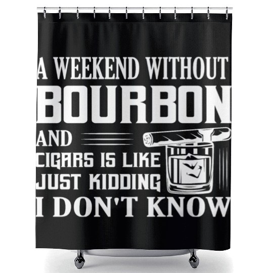 A Weekend Without Bourbon And Cigars Whiskey Drink Shower Curtains