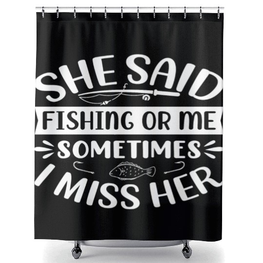 She said fishing or me Sometimes i miss her Shower Curtains
