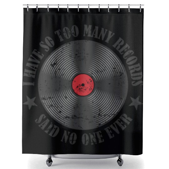 I have so too many Records said no one ever Vinyl Shower Curtains