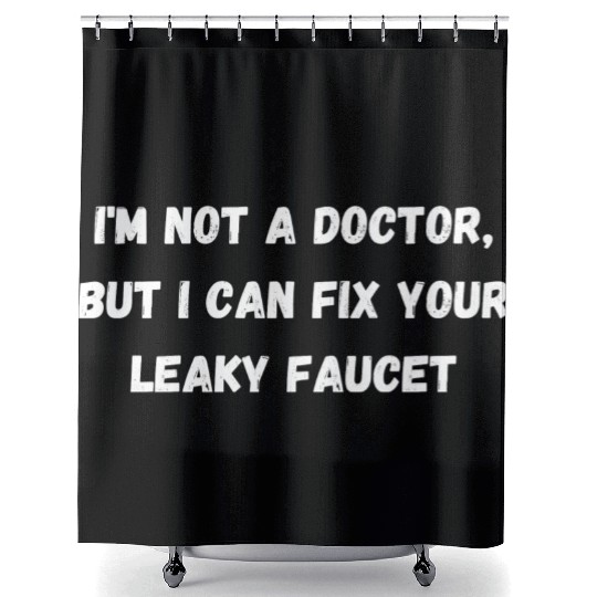 I'm not a doctor, but I can fix your leaky faucet Shower Curtains