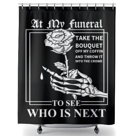 When I Die, I Don't Want Anybody At My Funeral Shower Curtains