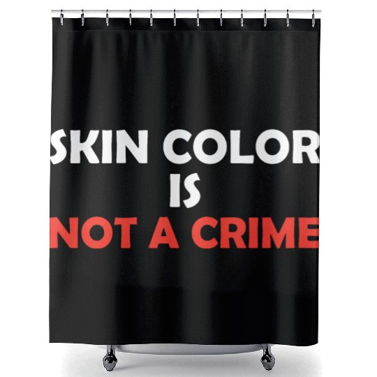 Skin Color Is Not A Crime Shower Curtains