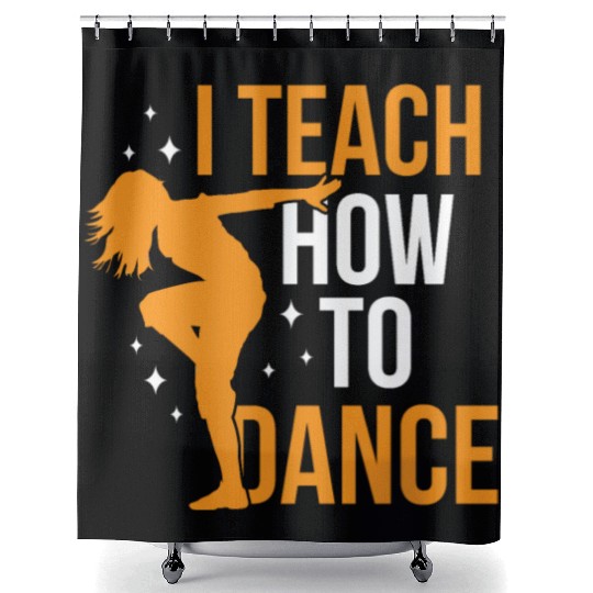 I Teach How To Dance Dance Teacher Dancer Dancing Shower Curtains