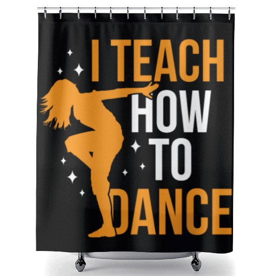 I Teach How To Dance Dance Teacher Dancer Dancing Shower Curtains