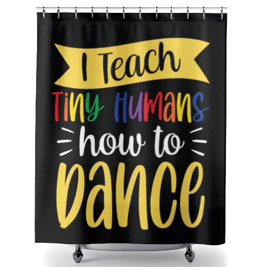 I Teach Tiny Humans How To Dance Dance Teacher Shower Curtains