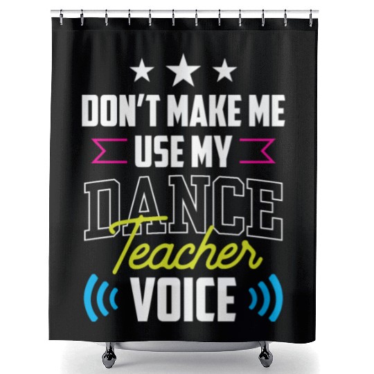 Don't Make Me Use My Dance Teacher Voice Dancing Shower Curtains
