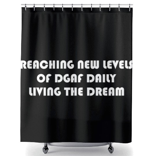 REACHING NEW LEVELS OF DGAF DAILY LIVING THE DREAM Shower Curtains