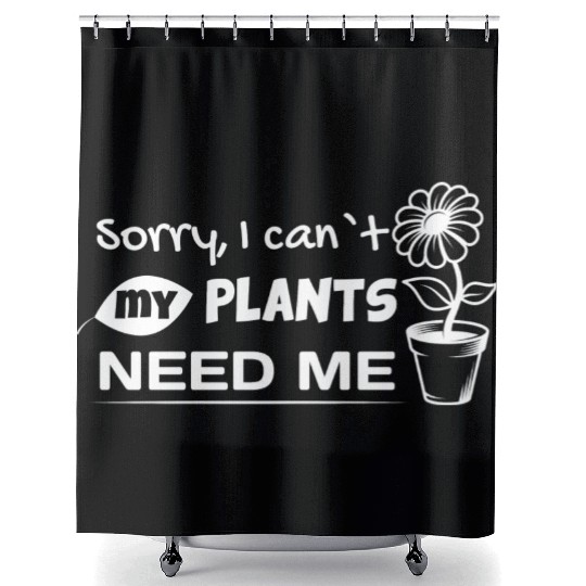 Sorry I Can t My Plants Need Me Garden Lover Shower Curtains