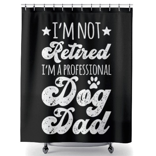 I m Not Retired I m A Professional Dog Dad Shower Curtains
