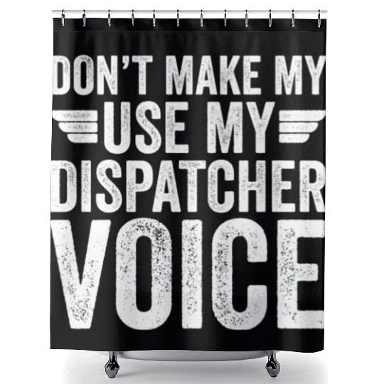 Don t Make Me Use My Dispatcher Voice Shower Curtains