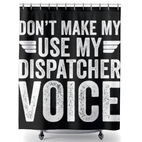 Don t Make Me Use My Dispatcher Voice Shower Curtains