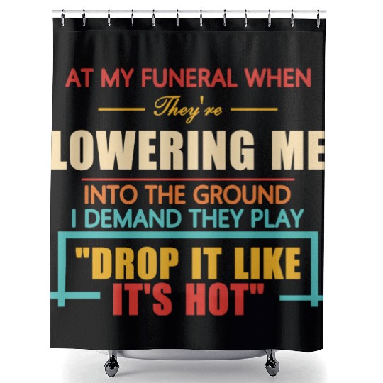 At My Funeral When They're Lowering Me Shower Curtains