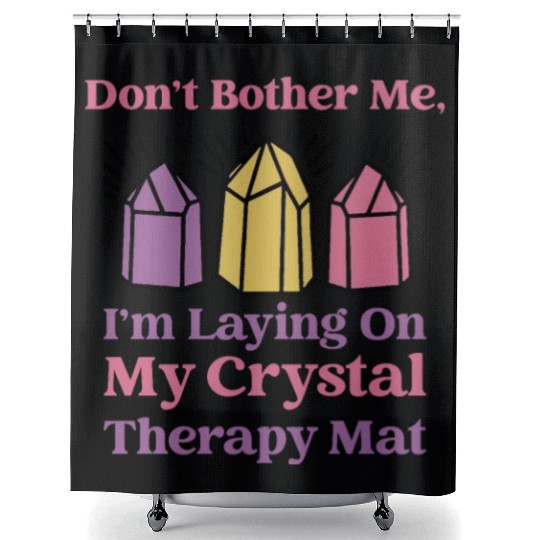 Don't Bother Me, I'm Laying On My Crystal Therapy Shower Curtains