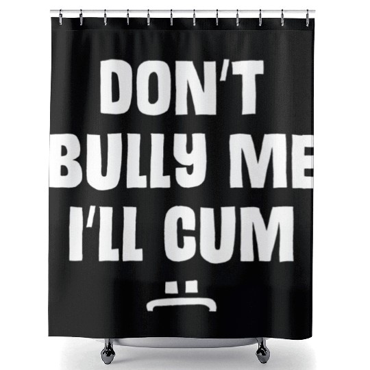 Don t Bully Me I ll Cum 1 1 Shower Curtains