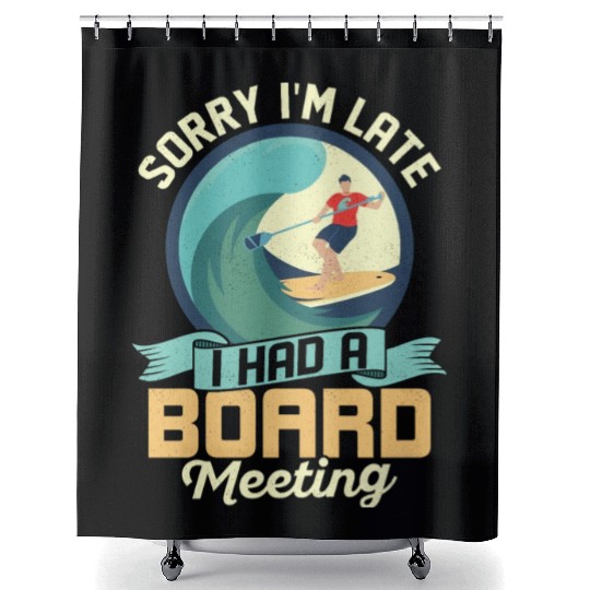 Sorry I'm Late I Had A Board Meeting Stand Up Padd Shower Curtains