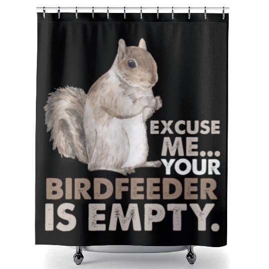 Squirrel Excuse Me Your Birdfeeder Is Empty Shower Curtains