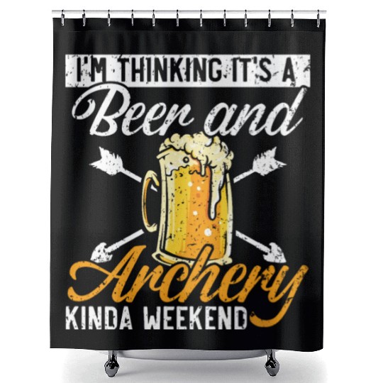 I'm Thinking It's A Beer And Archery Kinda Weekend Shower Curtains