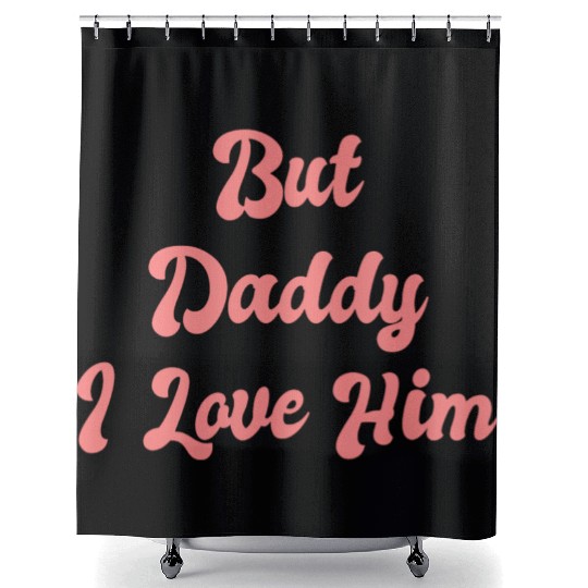 But Daddy I Love Him 1 Shower Curtains
