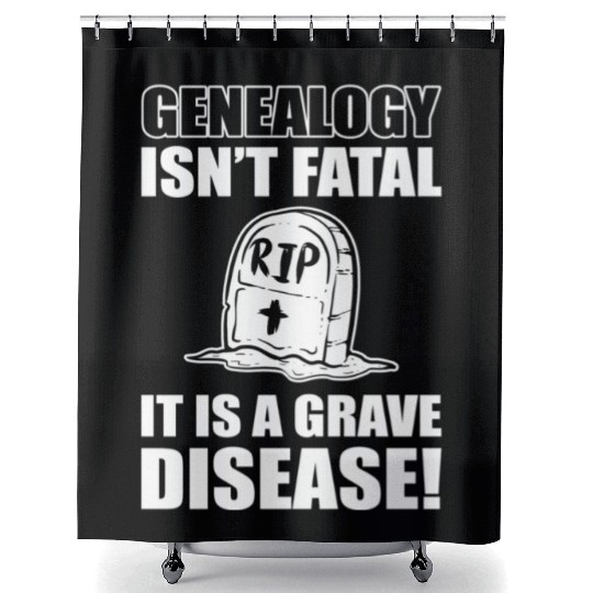 Genealogy Isn'T Fatal It'S A Grave Disease Genealo Shower Curtains