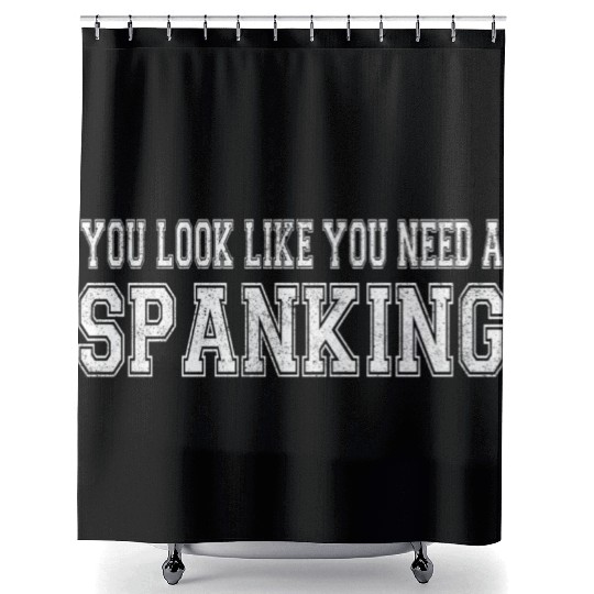 You Look Like You Need A Spanking Bdsm Kink Sub Shower Curtains