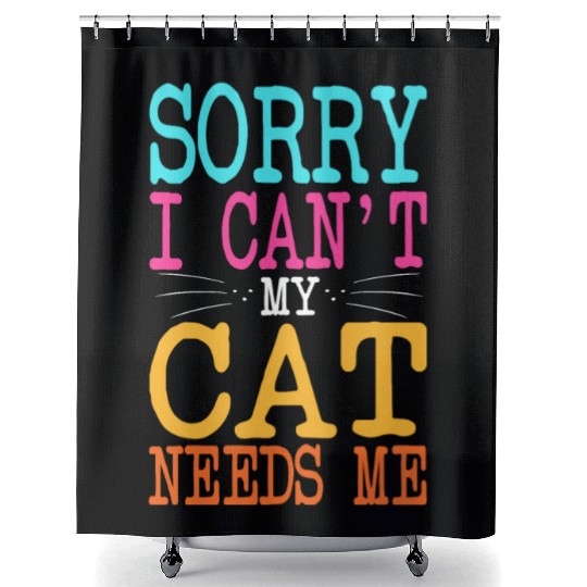 Cat Lover Sorry I Can't My Cat Needs Me Cat Mom Shower Curtains