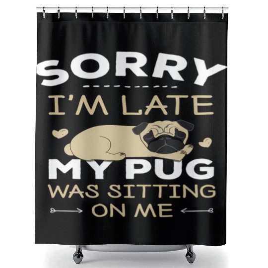 Pug Dog Sorry I'M Late My Pug Was Sitting On Me Shower Curtains