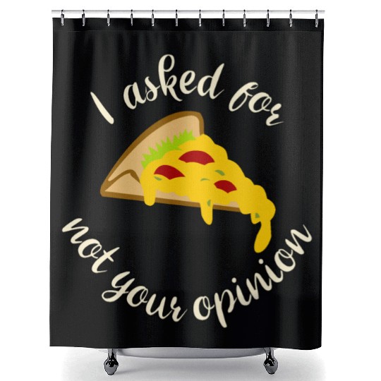 I asked for pizza not your opinion Shower Curtains