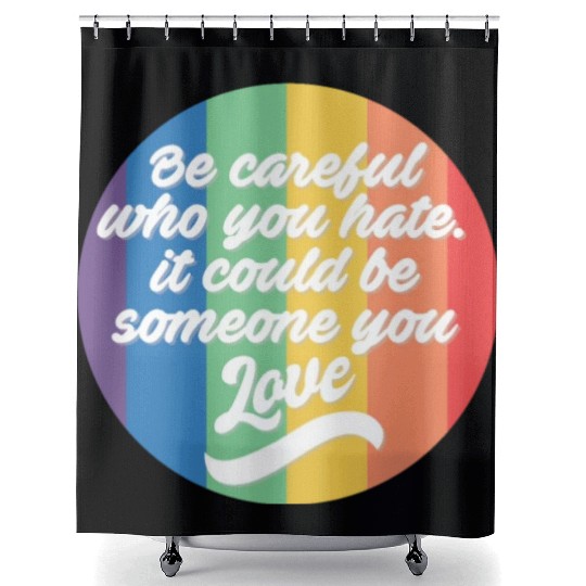 Be Careful Who You Hate Rainbow Pride LGBTQ Gay Shower Curtains