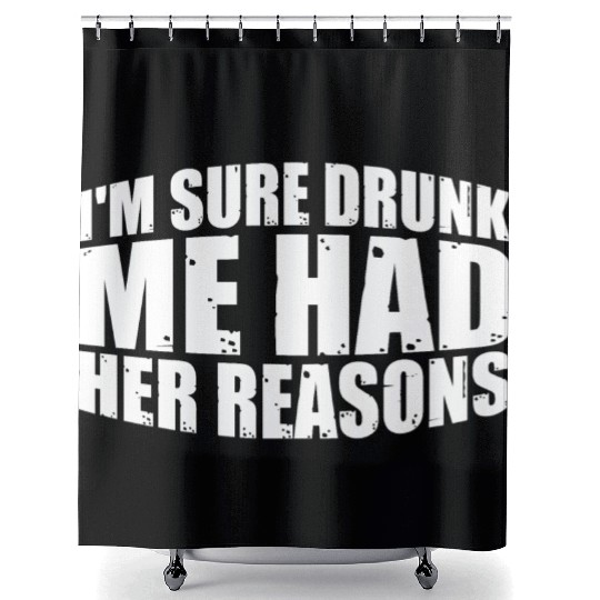 I'm Sure Drunk Me Had Her Reasons 28 Shower Curtains