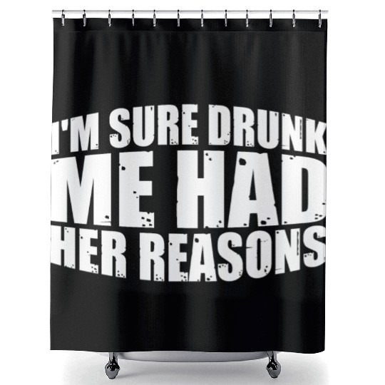I'm Sure Drunk Me Had Her Reasons 28 Shower Curtains